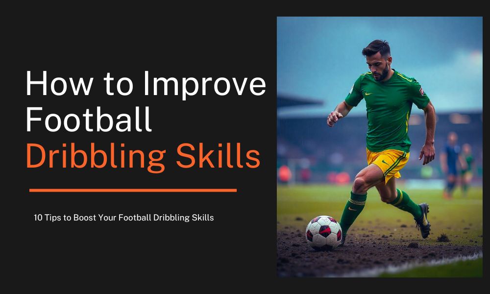 How to Improve Football Dribbling Skills: 10 Tips to Boost Your Skills